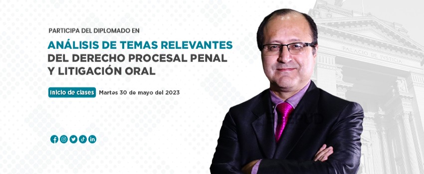 Diplomado en Análisis de temas relevantes del Derecho Procesal Penal y Litigación Oral
