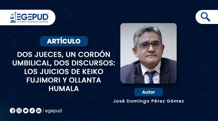 DOS JUECES, UN CORDÓN UMBILICAL, DOS DISCURSOS: LOS JUICIOS DE KEIKO FUJIMORI Y OLLANTA HUMALA